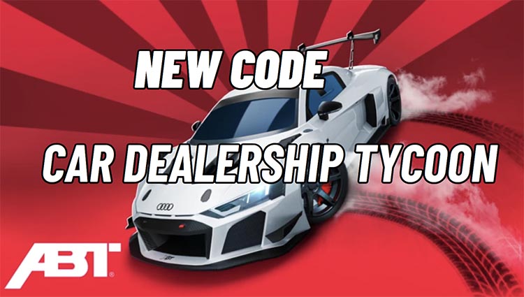 Code Car Dealership Tycoon ABT Mới Nhất 6/2025 Update Liên Tục